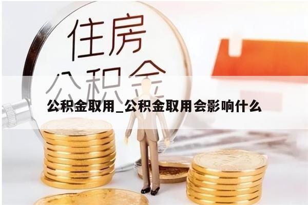 公积金取用_公积金取用会影响什么